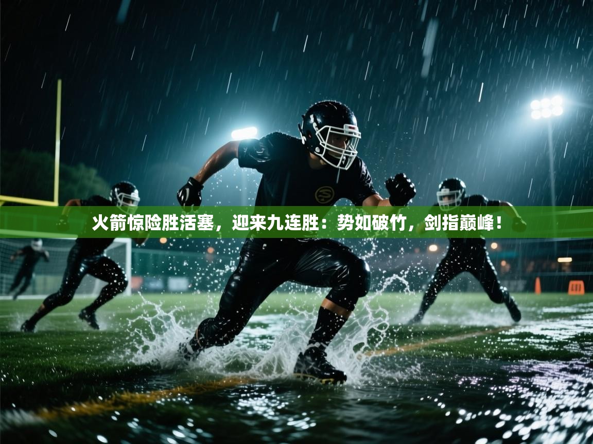 火箭惊险胜活塞，迎来九连胜：势如破竹，剑指巅峰！