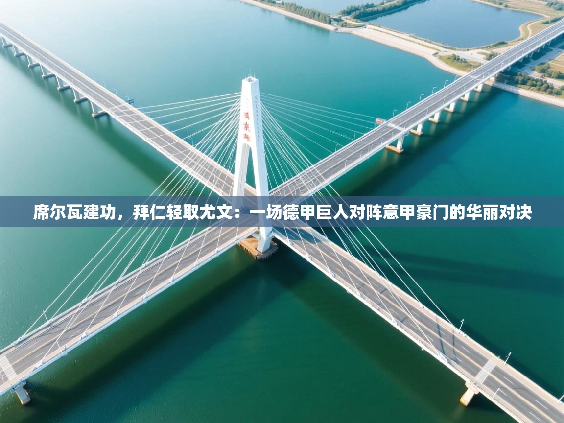 席尔瓦建功，拜仁轻取尤文：一场德甲巨人对阵意甲豪门的华丽对决